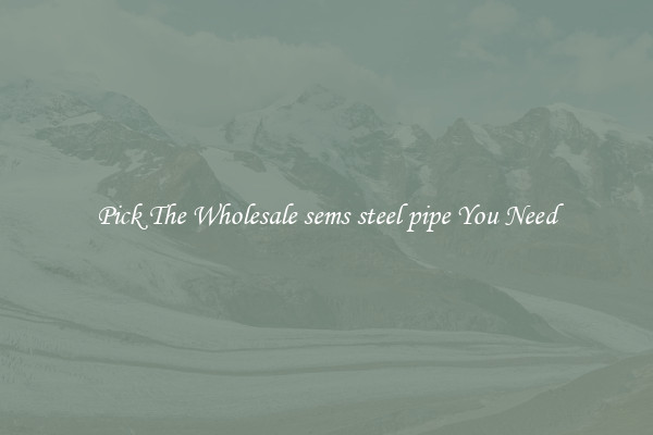 Pick The Wholesale sems steel pipe You Need