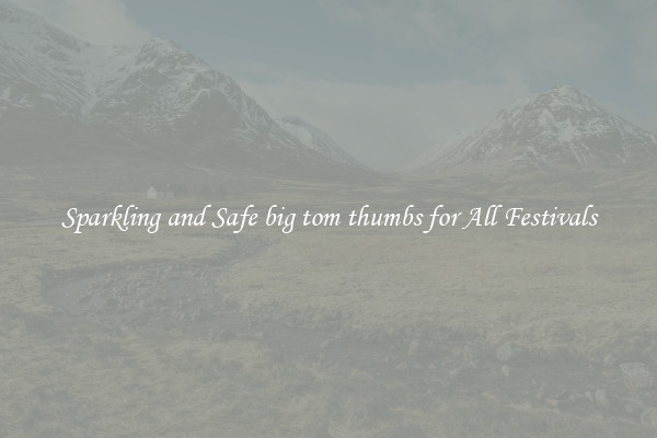 Sparkling and Safe big tom thumbs for All Festivals