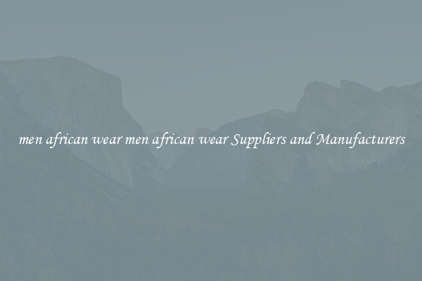 men african wear men african wear Suppliers and Manufacturers